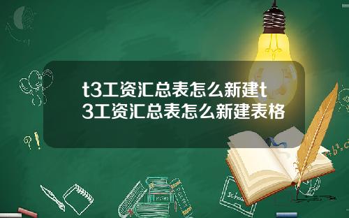t3工资汇总表怎么新建t3工资汇总表怎么新建表格