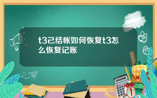 t3己结帐如何恢复t3怎么恢复记账