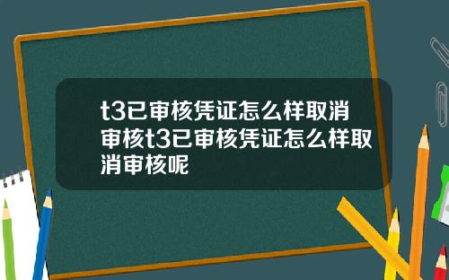 t3已审核凭证怎么样取消审核t3已审核凭证怎么样取消审核呢