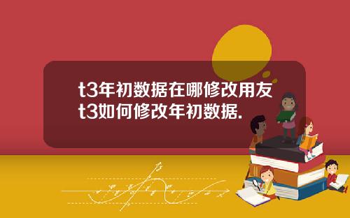 t3年初数据在哪修改用友t3如何修改年初数据.