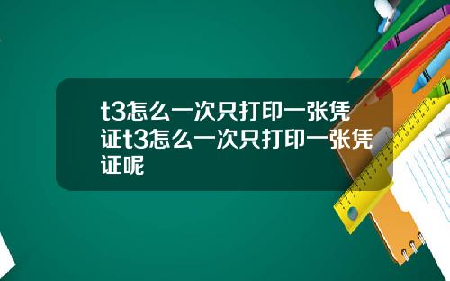 t3怎么一次只打印一张凭证t3怎么一次只打印一张凭证呢
