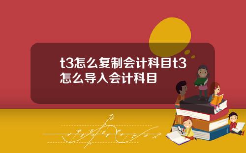 t3怎么复制会计科目t3怎么导入会计科目