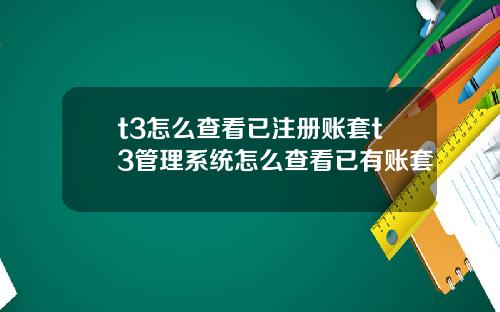 t3怎么查看已注册账套t3管理系统怎么查看已有账套