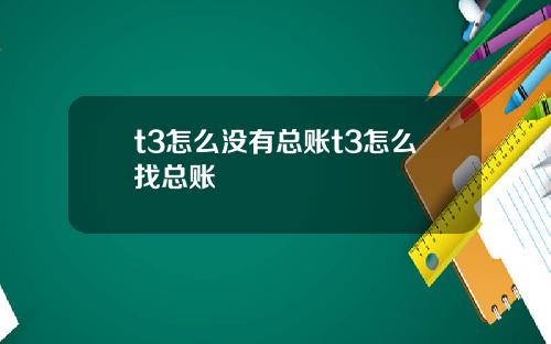 t3怎么没有总账t3怎么找总账