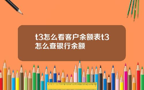 t3怎么看客户余额表t3怎么查银行余额