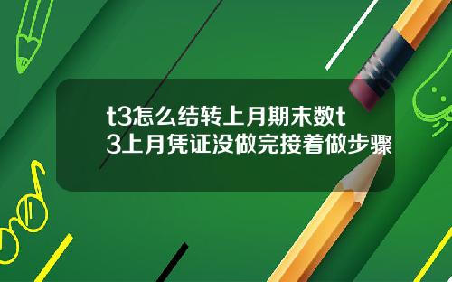 t3怎么结转上月期末数t3上月凭证没做完接着做步骤