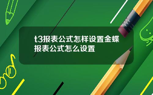 t3报表公式怎样设置金蝶报表公式怎么设置