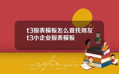 t3报表模板怎么查找用友t3小企业报表模板