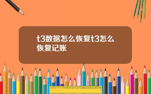 t3数据怎么恢复t3怎么恢复记账