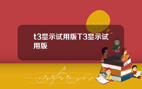 t3显示试用版T3显示试用版