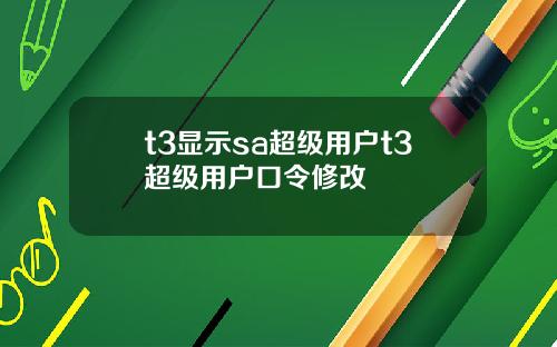 t3显示sa超级用户t3超级用户口令修改