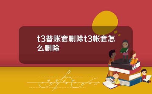 t3普账套删除t3帐套怎么删除