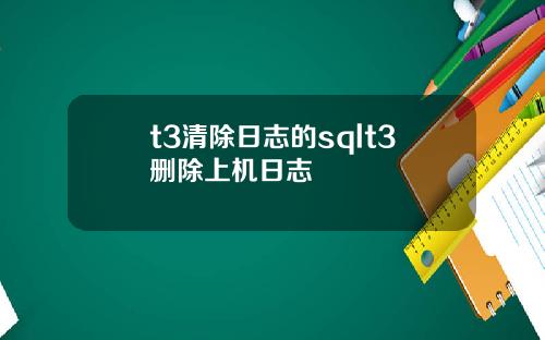 t3清除日志的sqlt3删除上机日志