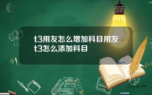 t3用友怎么增加科目用友t3怎么添加科目