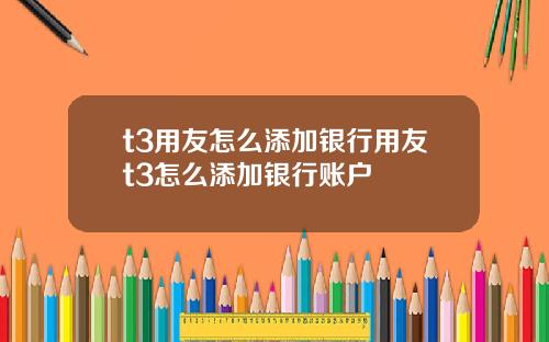 t3用友怎么添加银行用友t3怎么添加银行账户
