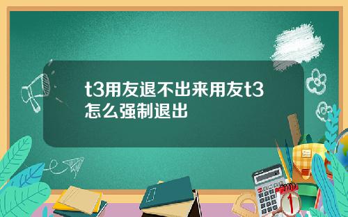 t3用友退不出来用友t3怎么强制退出