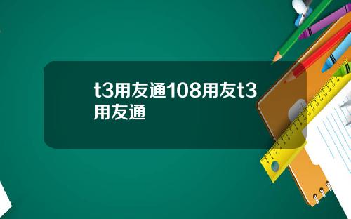 t3用友通108用友t3用友通