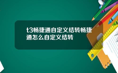 t3畅捷通自定义结转畅捷通怎么自定义结转