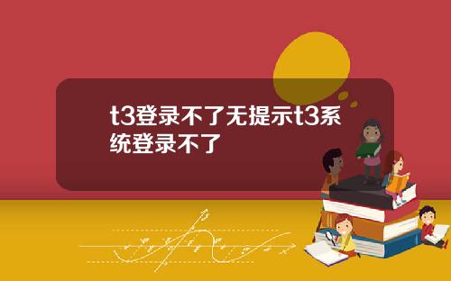 t3登录不了无提示t3系统登录不了