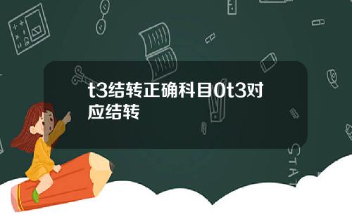 t3结转正确科目0t3对应结转