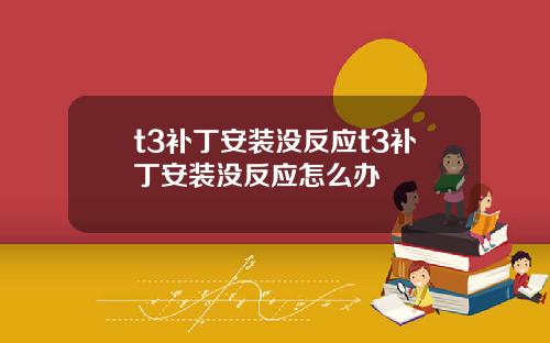 t3补丁安装没反应t3补丁安装没反应怎么办