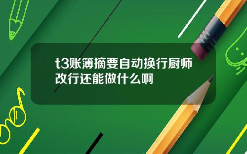 t3账簿摘要自动换行厨师改行还能做什么啊