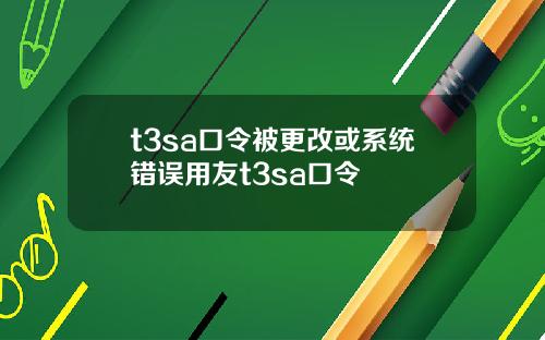 t3sa口令被更改或系统错误用友t3sa口令