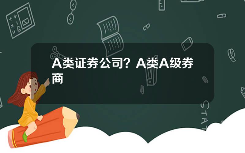 A类证券公司？A类A级券商