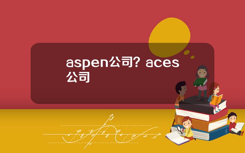 aspen公司？aces公司