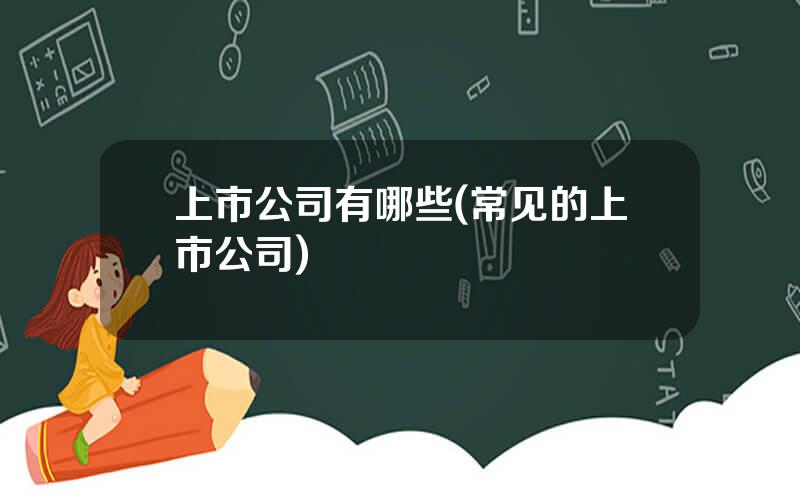 上市公司有哪些(常见的上市公司)