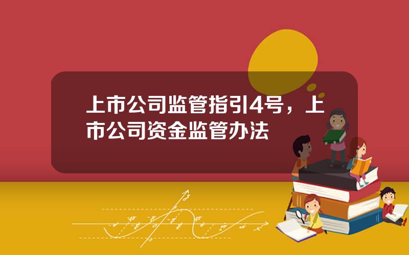 上市公司监管指引4号，上市公司资金监管办法