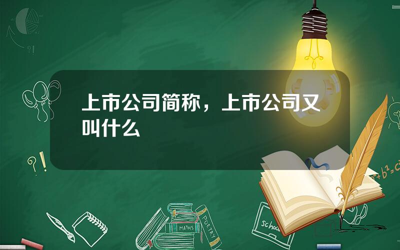 上市公司简称，上市公司又叫什么