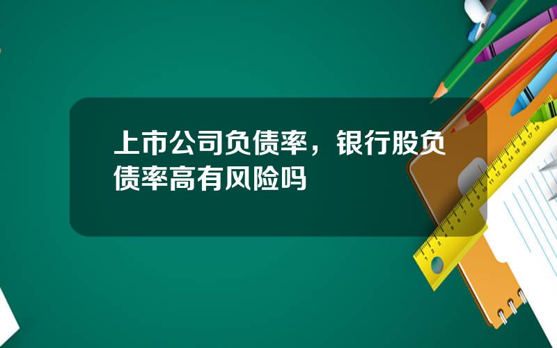 上市公司负债率，银行股负债率高有风险吗