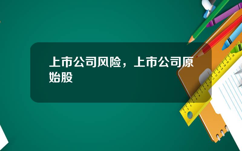 上市公司风险，上市公司原始股