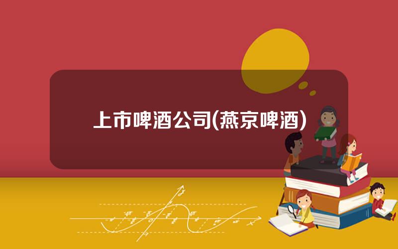 上市啤酒公司(燕京啤酒)
