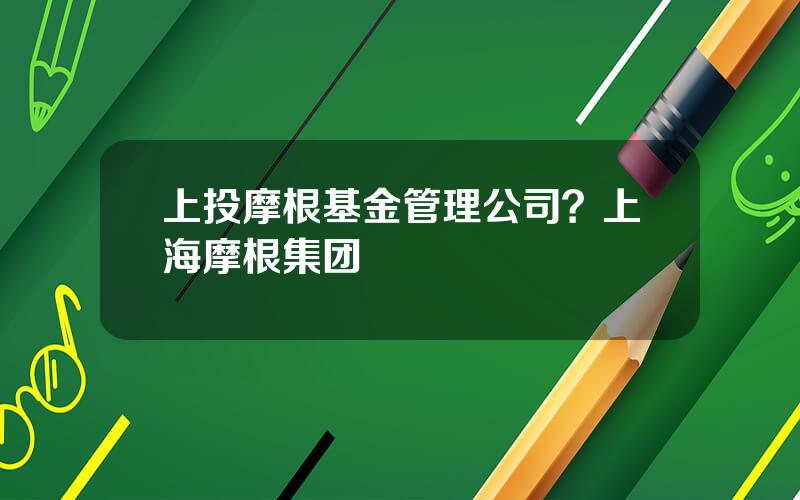 上投摩根基金管理公司？上海摩根集团