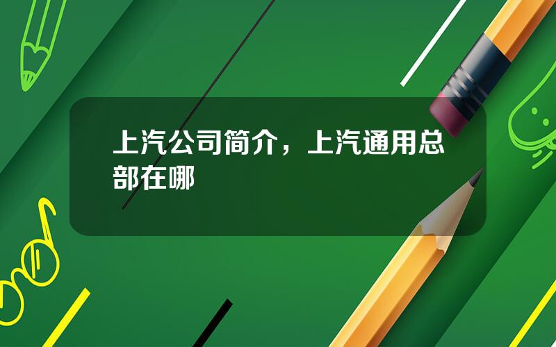 上汽公司简介，上汽通用总部在哪