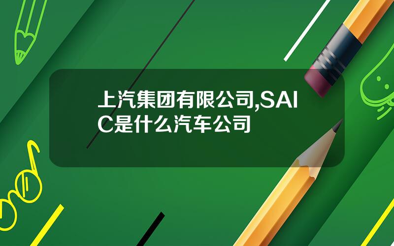 上汽集团有限公司,SAIC是什么汽车公司