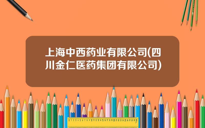 上海中西药业有限公司(四川金仁医药集团有限公司)