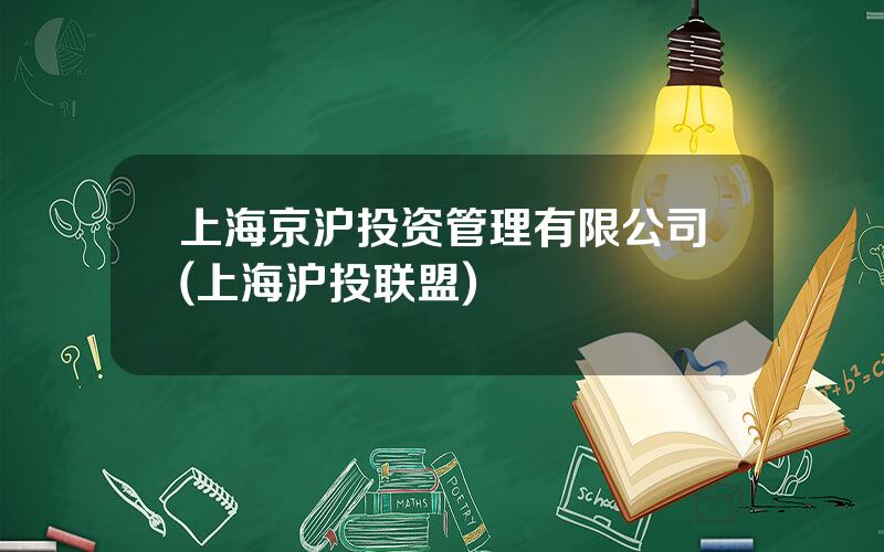 上海京沪投资管理有限公司(上海沪投联盟)