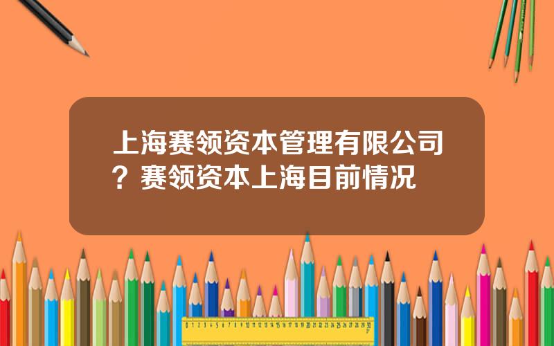 上海赛领资本管理有限公司？赛领资本上海目前情况