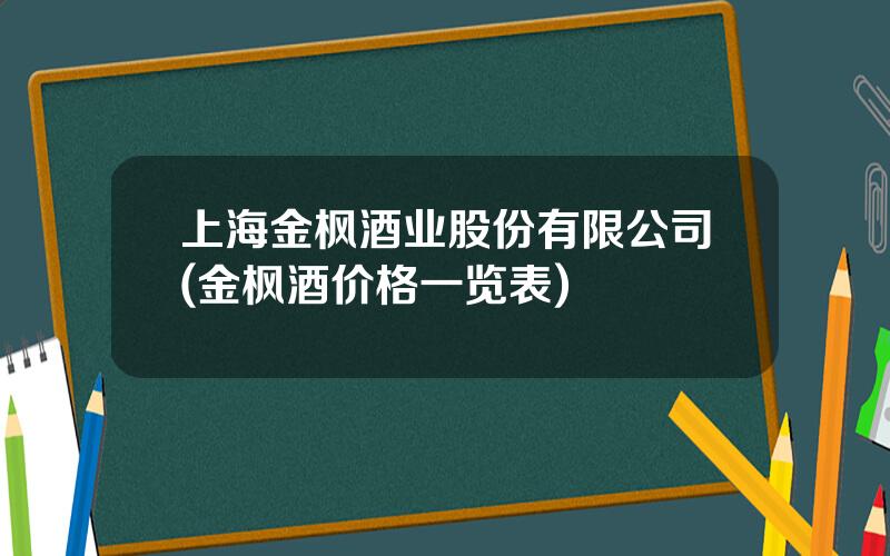 上海金枫酒业股份有限公司(金枫酒价格一览表)