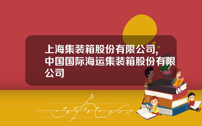 上海集装箱股份有限公司,中国国际海运集装箱股份有限公司