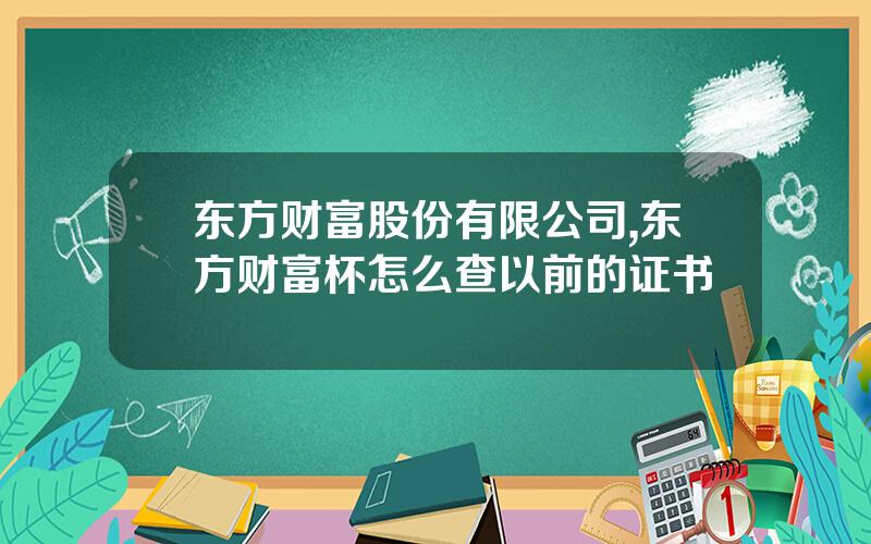 东方财富股份有限公司,东方财富杯怎么查以前的证书