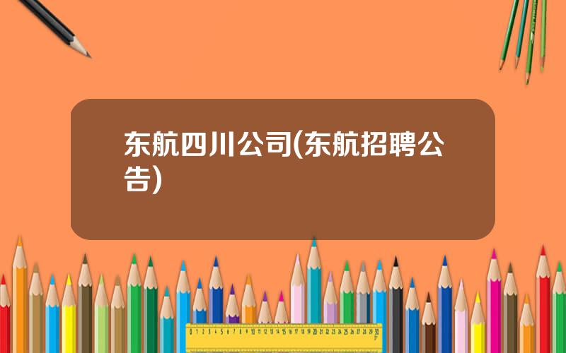 东航四川公司(东航招聘公告)