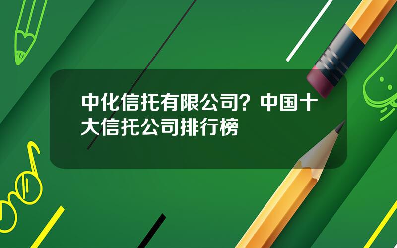 中化信托有限公司？中国十大信托公司排行榜