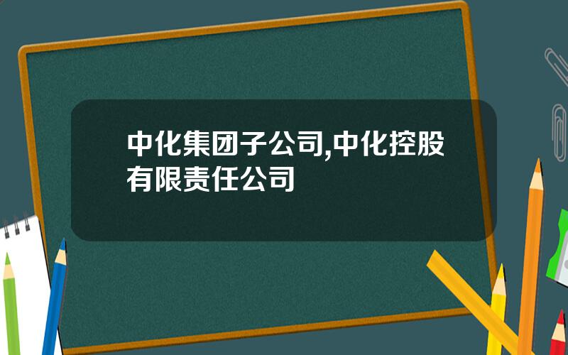 中化集团子公司,中化控股有限责任公司 中化集团子公司,中化控股有限责任公司