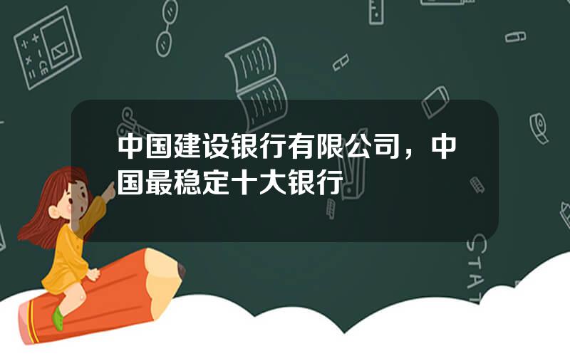 中国建设银行有限公司，中国最稳定十大银行