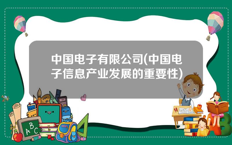 中国电子有限公司(中国电子信息产业发展的重要性)