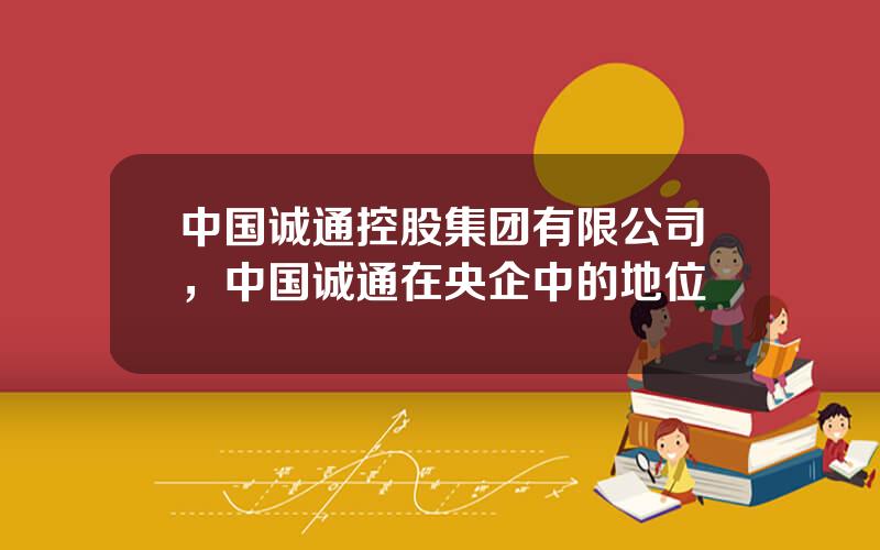 中国诚通控股集团有限公司，中国诚通在央企中的地位